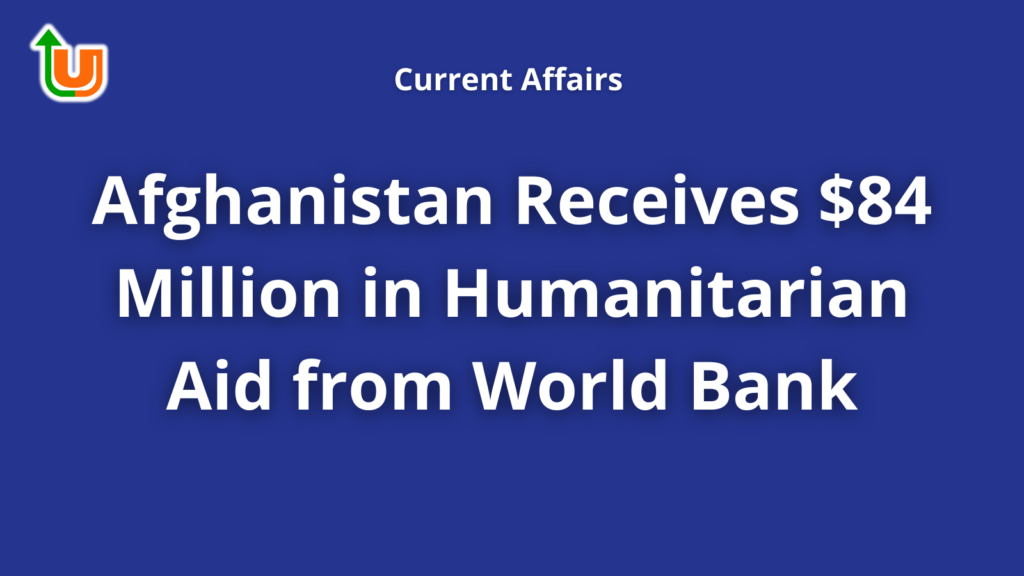 Afghanistan Receives $84 Million in Humanitarian Aid from World Bank-Current Affairs