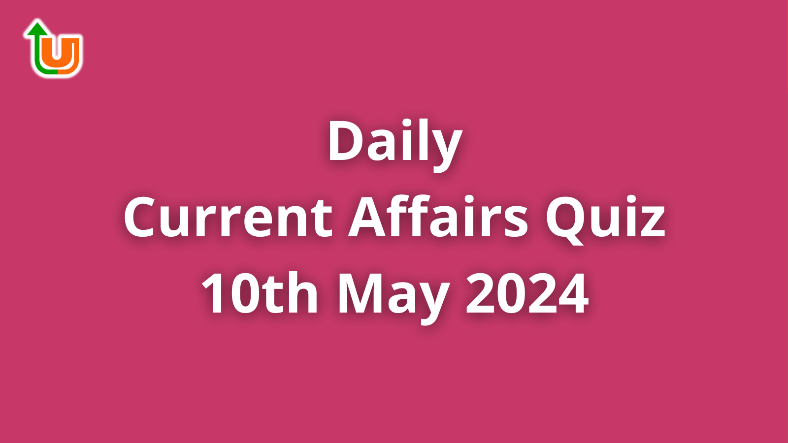 Daily Current Affairs Quiz: 10th May 2024