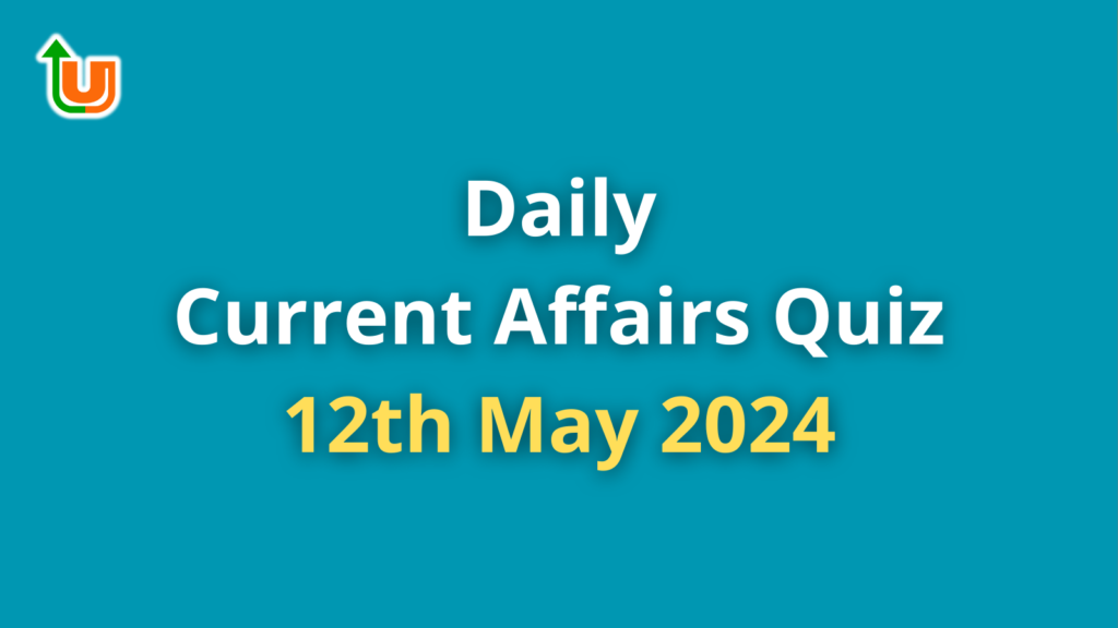 Daily Current Affairs Quiz: 12th May 2024