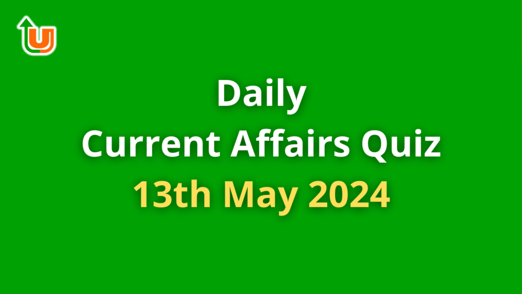 Daily Current Affairs Quiz: 13th May 2024