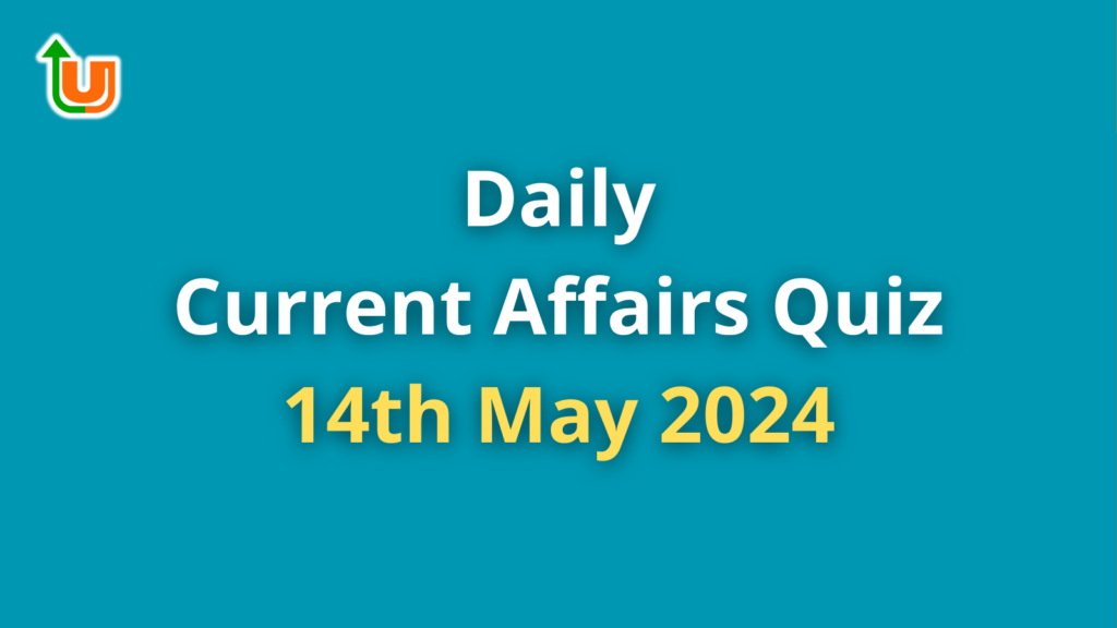 Daily Current Affairs Quiz: 14th May 2024