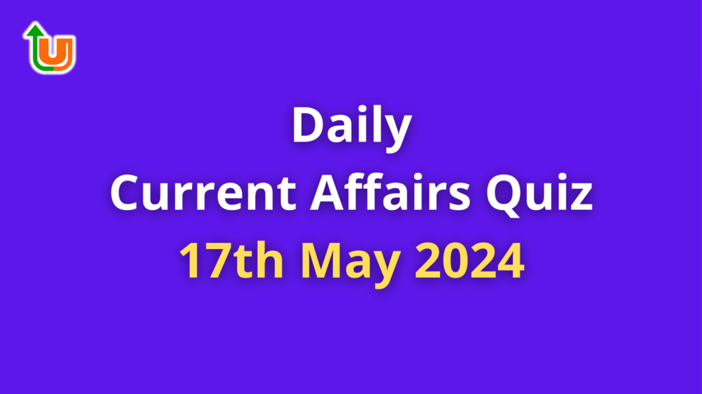 Daily Current Affairs Quiz: 17th May 2024