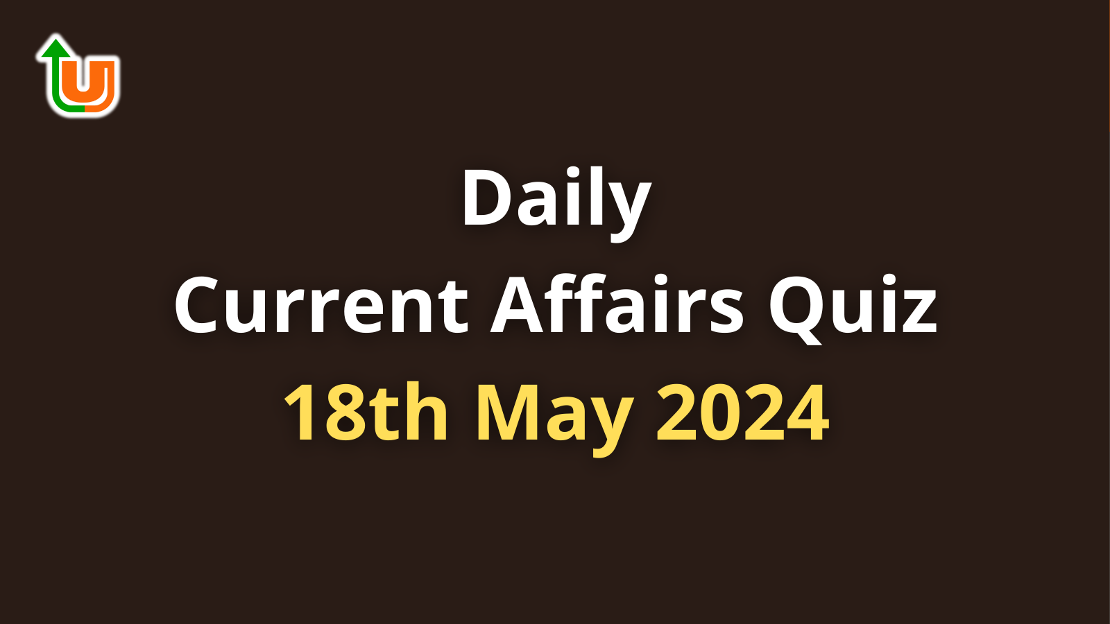 Daily Current Affairs Quiz: 18th May 2024