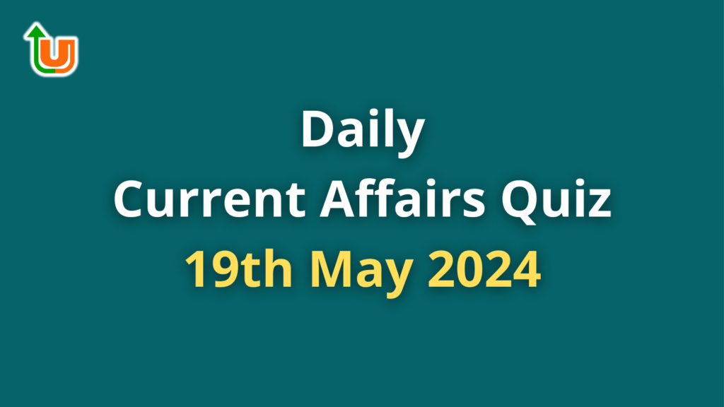 Daily Current Affairs Quiz: 19th May 2024