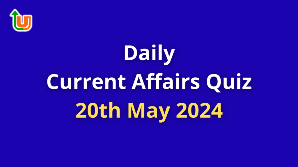 Daily Current affairs Quiz: 20th May 2024