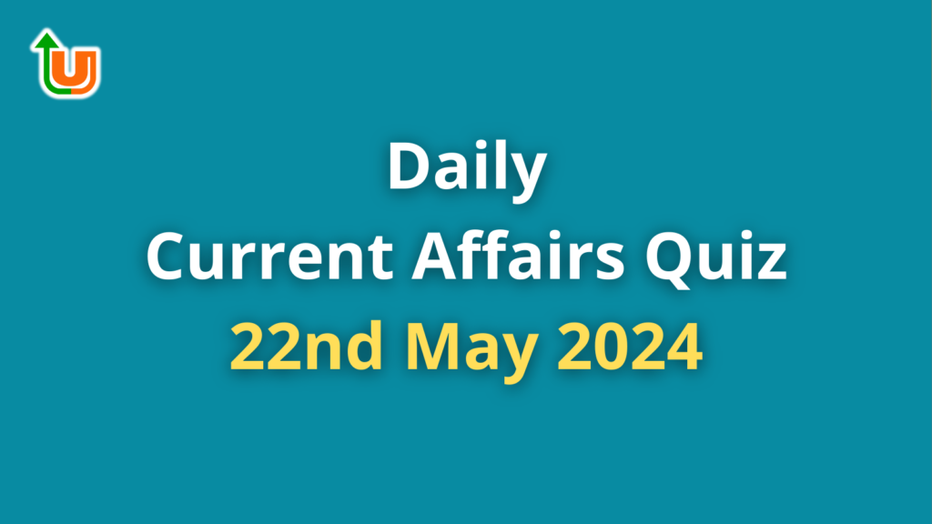 Daily Current Affairs Quiz: 22nd May 2024