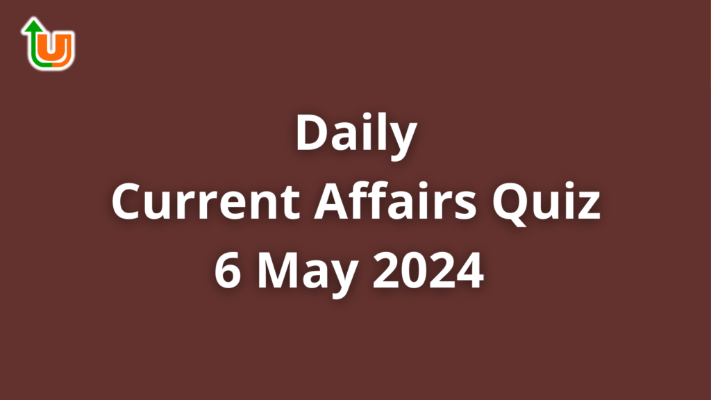 Daily Current Affairs Quiz: 6 May 2024