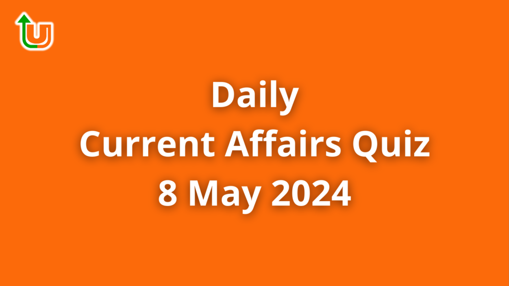 Daily Current Affairs Quiz: 8 May 2024