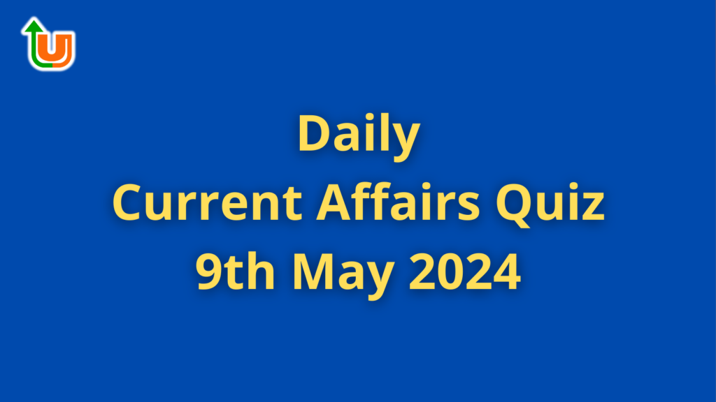 Daily Current Affairs Quiz: 9th May 2024