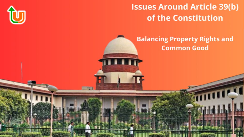 Issues Around Article 39(b) of the Constitution: Balancing Property Rights and Common Good